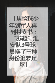 从捡球少年到军人再到村支书：“苏超”淮安队3号球员换了三种身份追梦足球