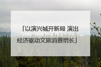 以演兴城开新局 演出经济驱动文旅消费增长
