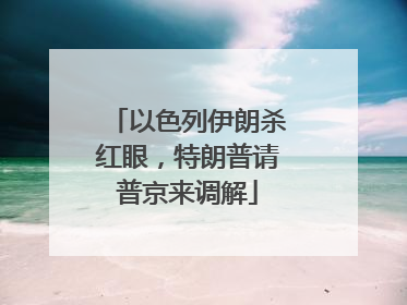 以色列伊朗杀红眼，特朗普请普京来调解