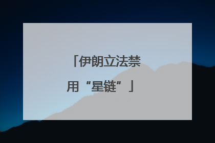 伊朗立法禁用“星链”