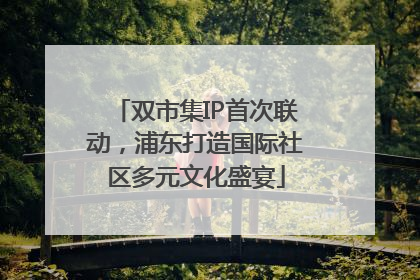 双市集IP首次联动，浦东打造国际社区多元文化盛宴