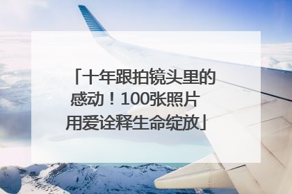 十年跟拍镜头里的感动！100张照片用爱诠释生命绽放