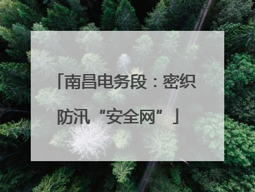 南昌电务段：密织防汛“安全网”