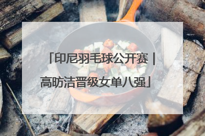 印尼羽毛球公开赛｜高昉洁晋级女单八强