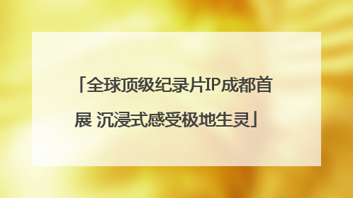 全球顶级纪录片IP成都首展 沉浸式感受极地生灵