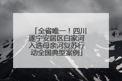 全省唯一！四川遂宁安居区白家河入选母亲河复苏行动全国典型案例