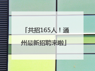 共招165人！通州最新招聘来啦