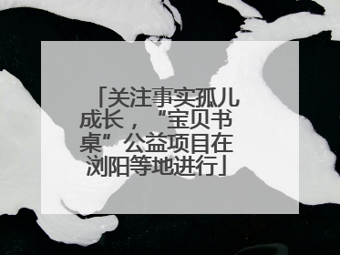 关注事实孤儿成长，“宝贝书桌”公益项目在浏阳等地进行