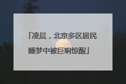 凌晨，北京多区居民睡梦中被巨响惊醒