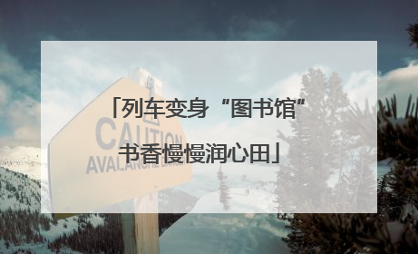 列车变身“图书馆” 书香慢慢润心田