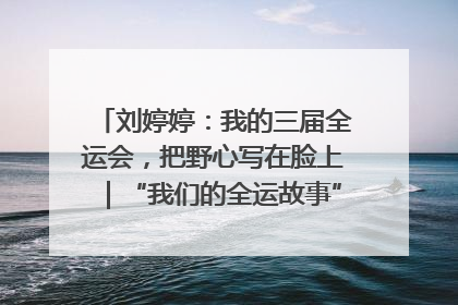 刘婷婷：我的三届全运会，把野心写在脸上｜“我们的全运故事”全民征文大赛