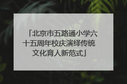 北京市五路通小学六十五周年校庆演绎传统文化育人新范式