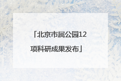 北京市属公园12项科研成果发布