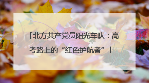 北方共产党员阳光车队：高考路上的“红色护航者”