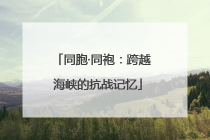 同胞·同袍：跨越海峡的抗战记忆