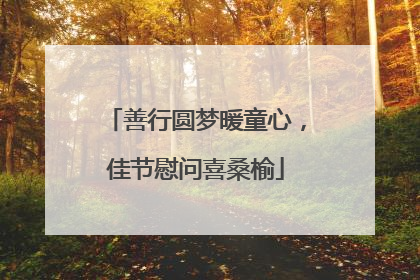 善行圆梦暖童心，佳节慰问喜桑榆