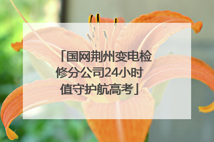 国网荆州变电检修分公司24小时值守护航高考