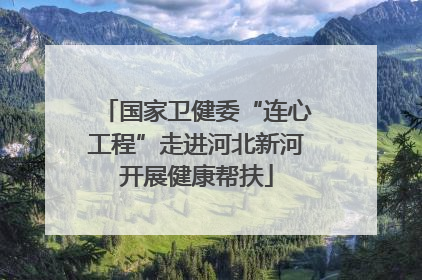 国家卫健委“连心工程”走进河北新河开展健康帮扶