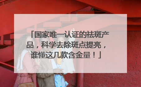 国家唯一认证的祛斑产品，科学去除斑点提亮，谁懂这几款含金量！