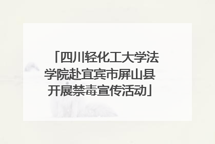 四川轻化工大学法学院赴宜宾市屏山县开展禁毒宣传活动
