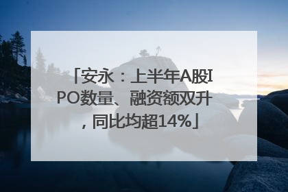 安永：上半年A股IPO数量、融资额双升，同比均超14%