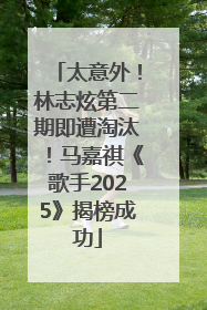 太意外！林志炫第二期即遭淘汰！马嘉祺《歌手2025》揭榜成功