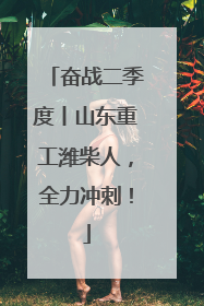 奋战二季度丨山东重工潍柴人，全力冲刺！