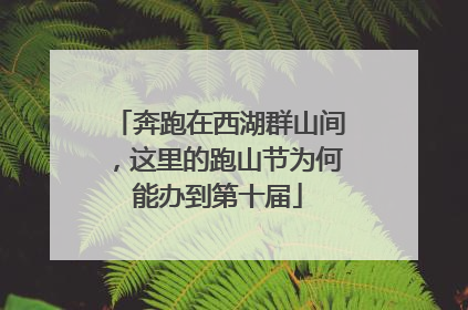 奔跑在西湖群山间，这里的跑山节为何能办到第十届
