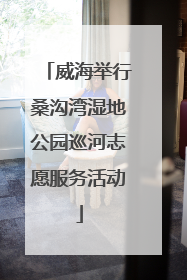 威海举行桑沟湾湿地公园巡河志愿服务活动