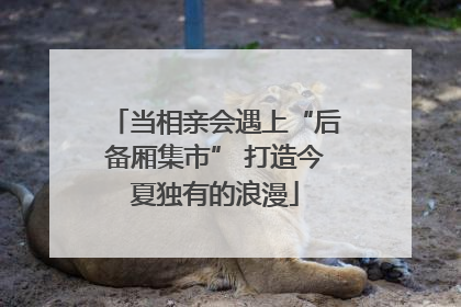 当相亲会遇上“后备厢集市” 打造今夏独有的浪漫