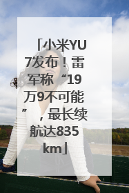 小米YU7发布！雷军称“19万9不可能”，最长续航达835km