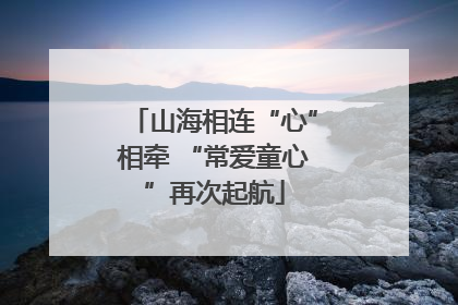 山海相连“心”相牵 “常爱童心”再次起航
