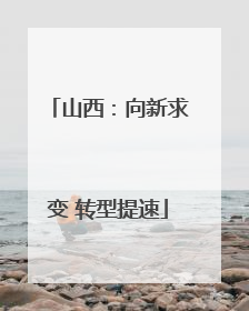 山西：向新求变 转型提速