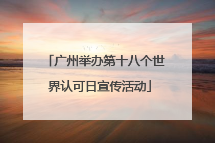 广州举办第十八个世界认可日宣传活动