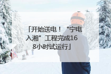 开始送电！“宁电入湘”工程完成168小时试运行