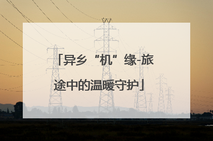 异乡“机”缘-旅途中的温暖守护