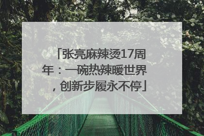 张亮麻辣烫17周年：一碗热辣暖世界，创新步履永不停