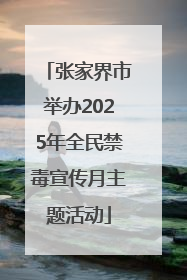 张家界市举办2025年全民禁毒宣传月主题活动
