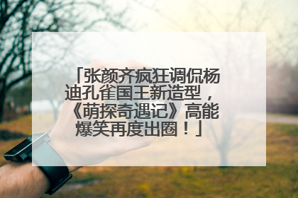 张颜齐疯狂调侃杨迪孔雀国王新造型，《萌探奇遇记》高能爆笑再度出圈！