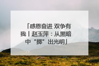 感恩奋进 双争有我丨赵玉萍：从黑暗中“掷”出光明