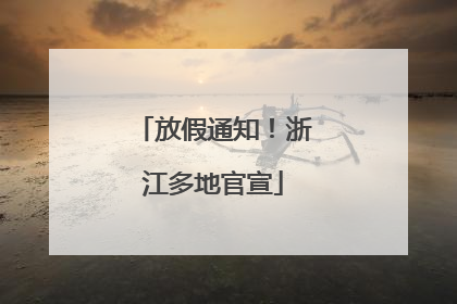 放假通知！浙江多地官宣