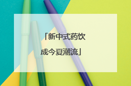 新中式药饮成今夏潮流