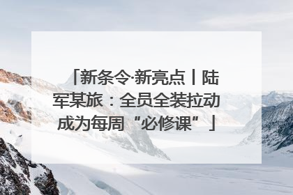 新条令·新亮点丨陆军某旅：全员全装拉动成为每周“必修课”