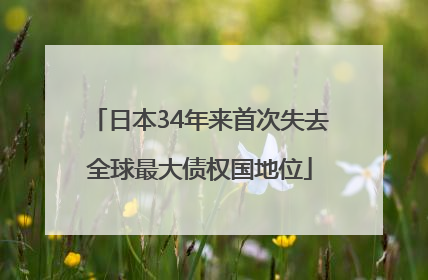 日本34年来首次失去全球最大债权国地位