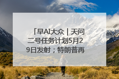 早AI大众｜天问二号任务计划5月29日发射；特朗普再威胁削减哈佛拨款