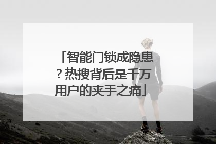 智能门锁成隐患？热搜背后是千万用户的夹手之痛
