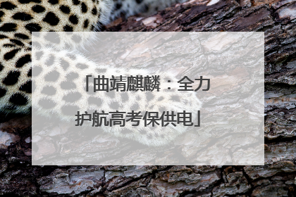 曲靖麒麟：全力护航高考保供电
