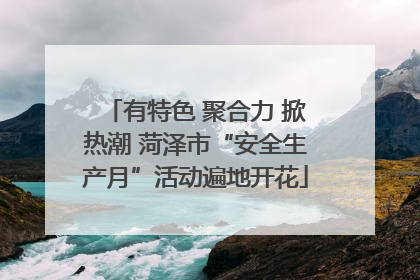 有特色 聚合力 掀热潮 菏泽市“安全生产月”活动遍地开花