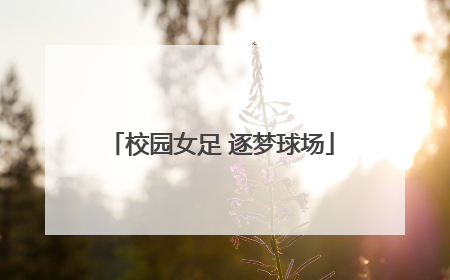 校园女足 逐梦球场