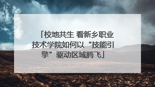 校地共生 看新乡职业技术学院如何以“技能引擎”驱动区域腾飞